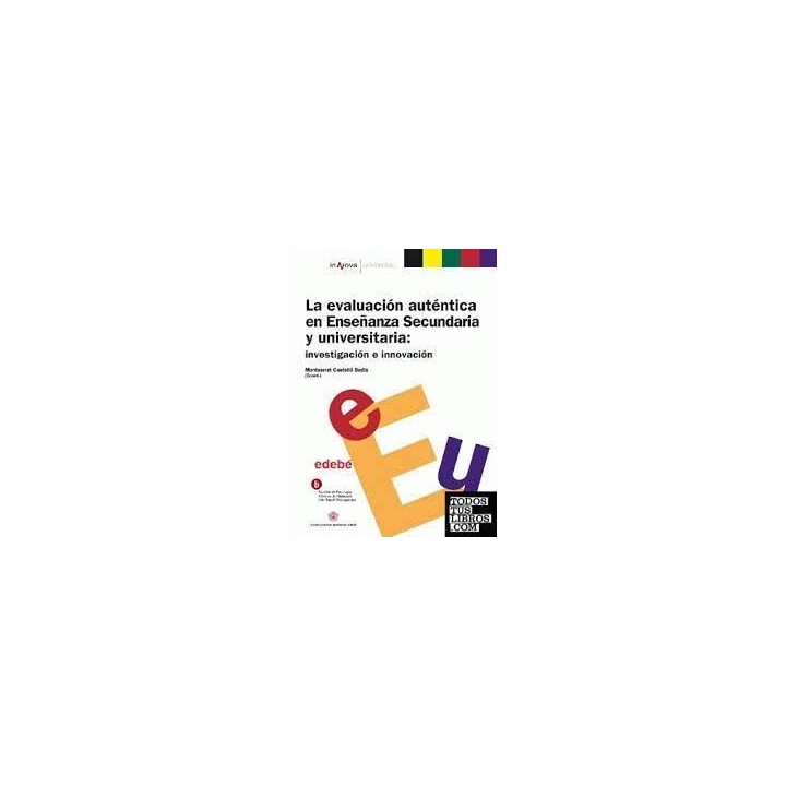 La evaluación auténtica en Enseñanza Secundaria y universitaria: investigación e innovación.